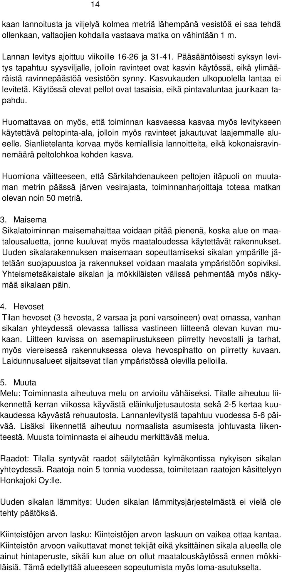 Käytössä olevat pellot ovat tasaisia, eikä pintavaluntaa juurikaan tapahdu.