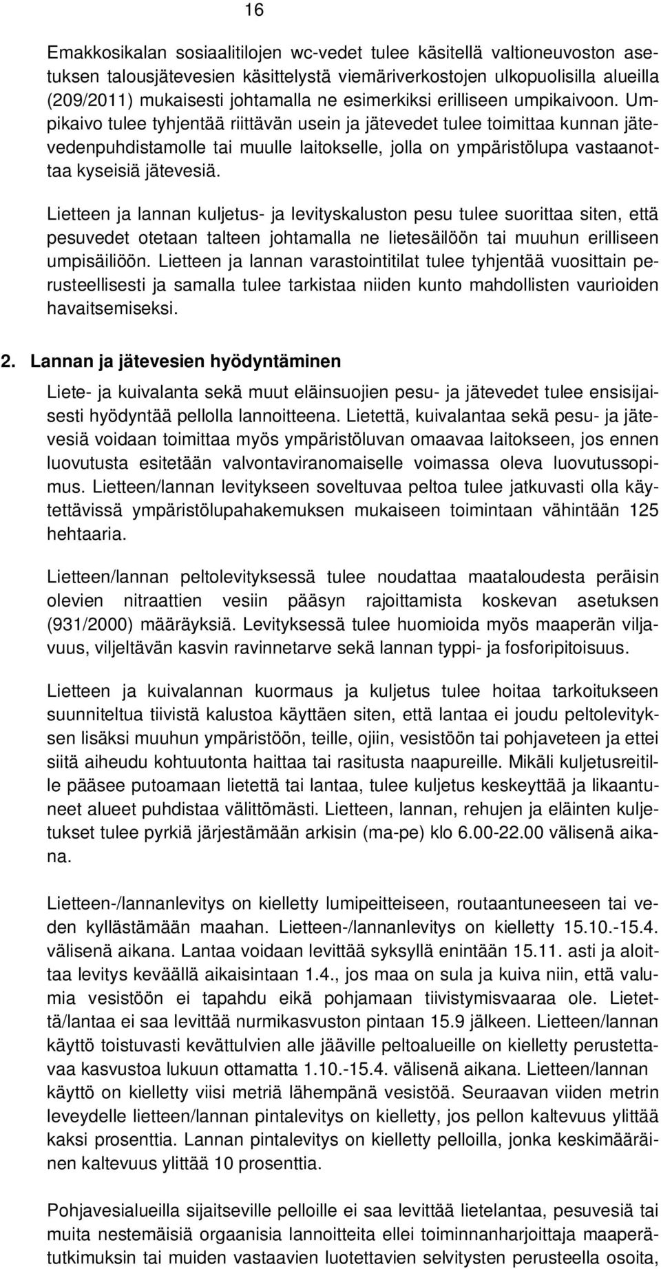 Umpikaivo tulee tyhjentää riittävän usein ja jätevedet tulee toimittaa kunnan jätevedenpuhdistamolle tai muulle laitokselle, jolla on ympäristölupa vastaanottaa kyseisiä jätevesiä.