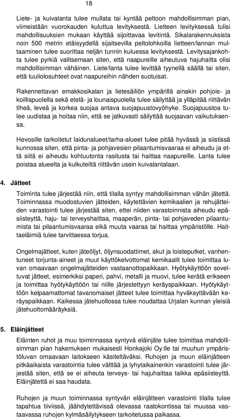 Sikalarakennuksista noin 500 metrin etäisyydellä sijaitsevilla peltolohkoilla lietteen/lannan multaaminen tulee suorittaa neljän tunnin kuluessa levityksestä.