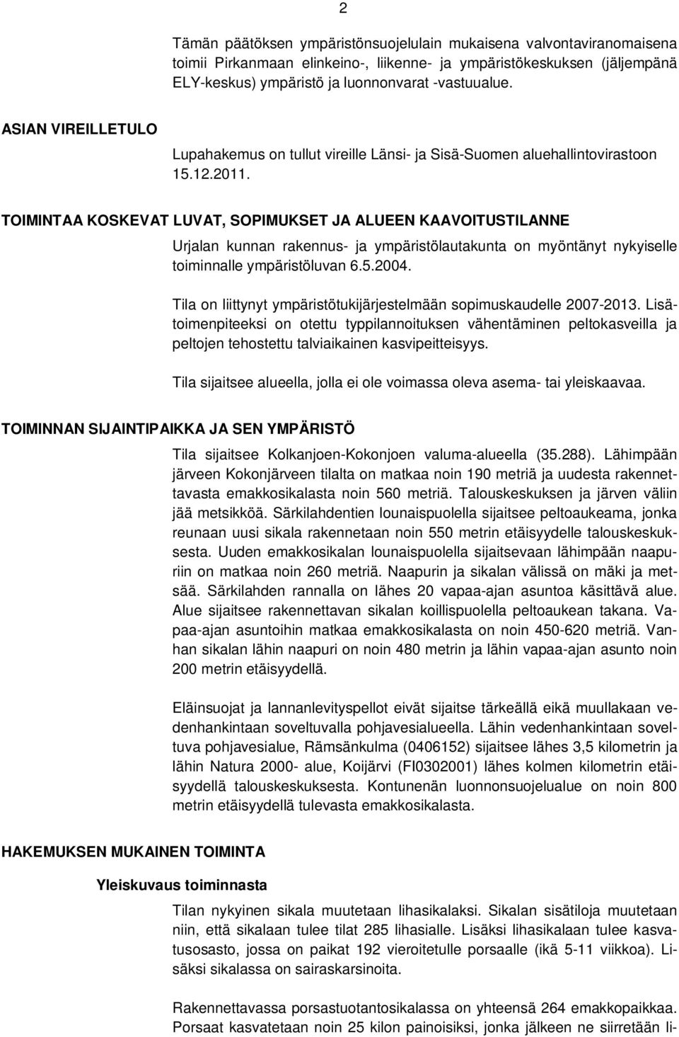 TOIMINTAA KOSKEVAT LUVAT, SOPIMUKSET JA ALUEEN KAAVOITUSTILANNE Urjalan kunnan rakennus- ja ympäristölautakunta on myöntänyt nykyiselle toiminnalle ympäristöluvan 6.5.2004.