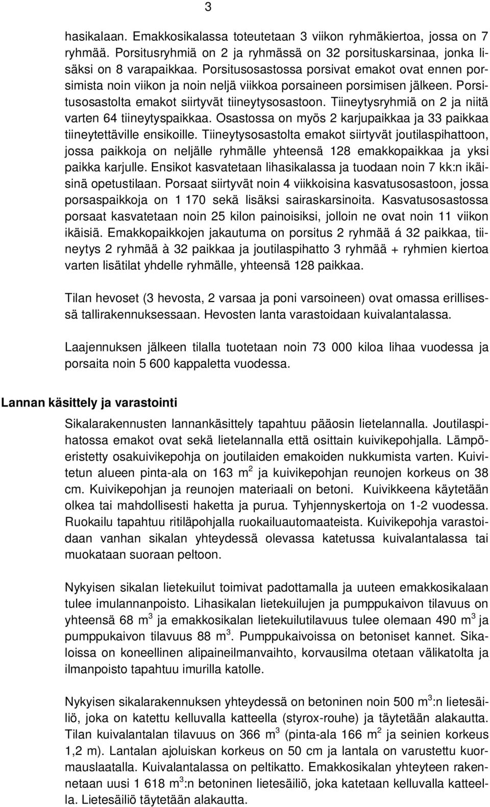 Tiineytysryhmiä on 2 ja niitä varten 64 tiineytyspaikkaa. Osastossa on myös 2 karjupaikkaa ja 33 paikkaa tiineytettäville ensikoille.