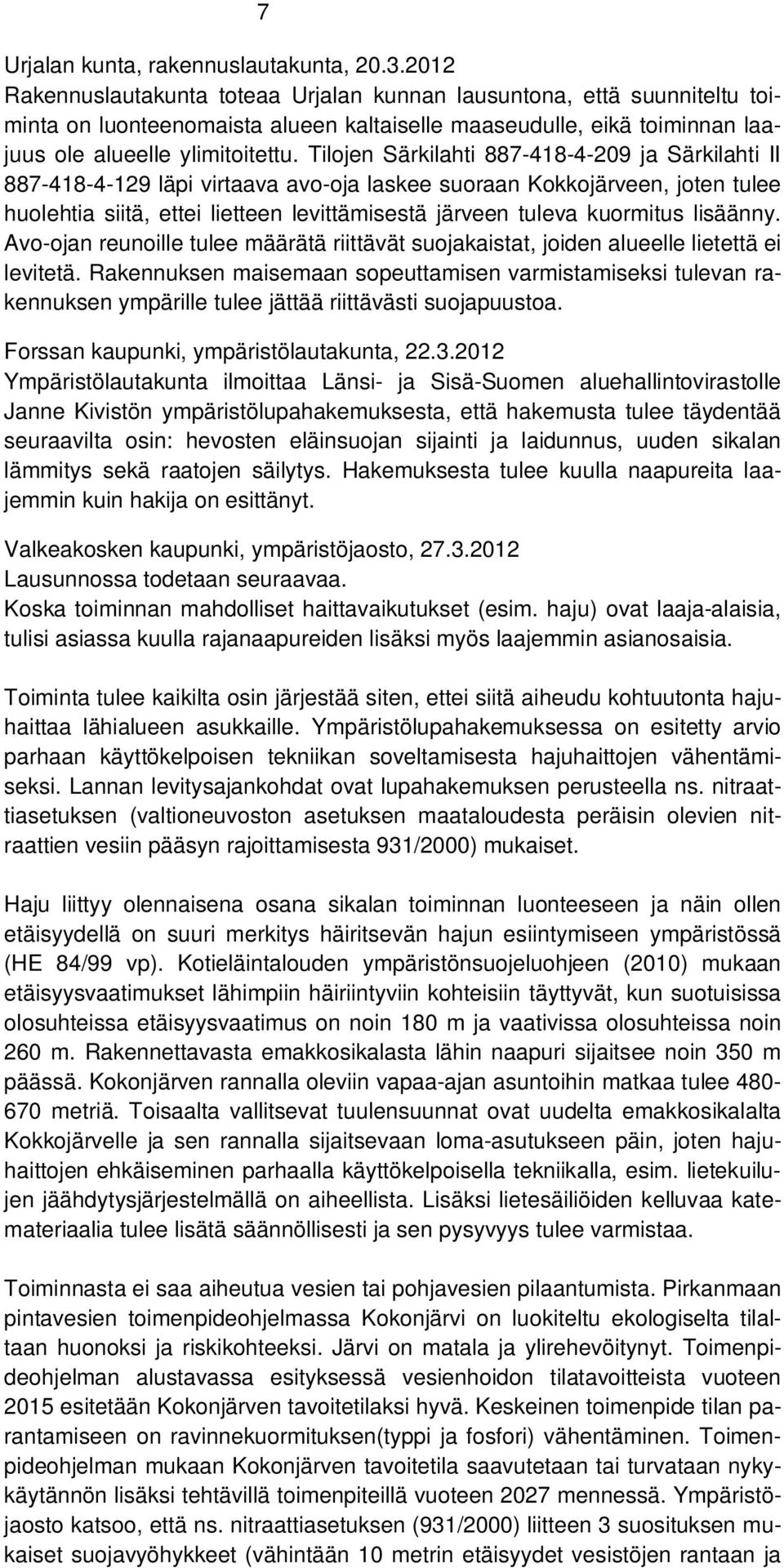 Tilojen Särkilahti 887-418-4-209 ja Särkilahti II 887-418-4-129 läpi virtaava avo-oja laskee suoraan Kokkojärveen, joten tulee huolehtia siitä, ettei lietteen levittämisestä järveen tuleva kuormitus