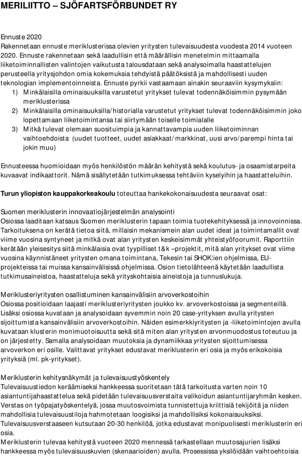 kokemuksia tehdyistä päätöksistä ja mahdollisesti uuden teknologian implementoinneista.
