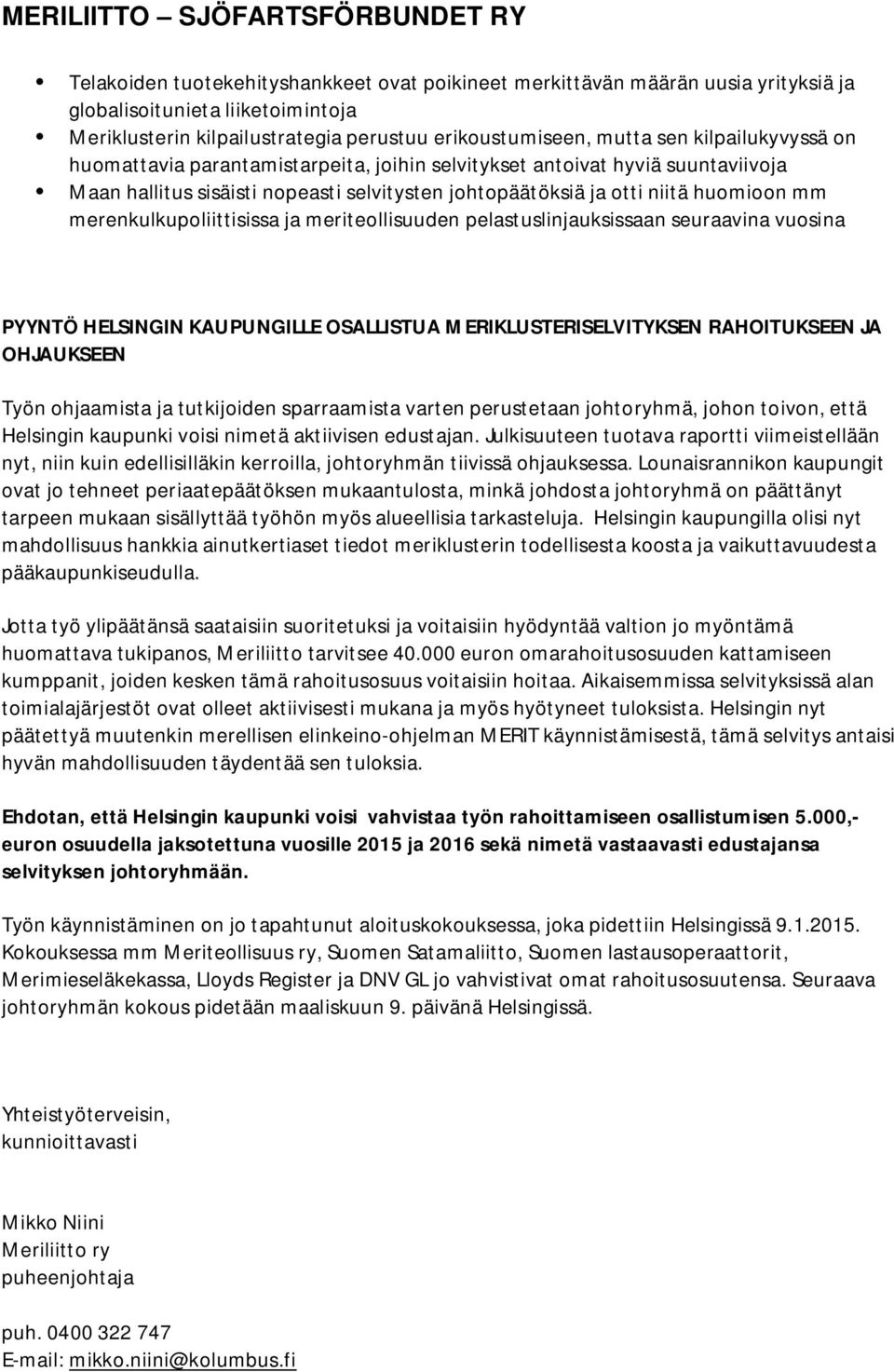 merenkulkupoliittisissa ja meriteollisuuden pelastuslinjauksissaan seuraavina vuosina PYYNTÖ HELSINGIN KAUPUNGILLE OSALLISTUA MERIKLUSTERISELVITYKSEN RAHOITUKSEEN JA OHJAUKSEEN Työn ohjaamista ja