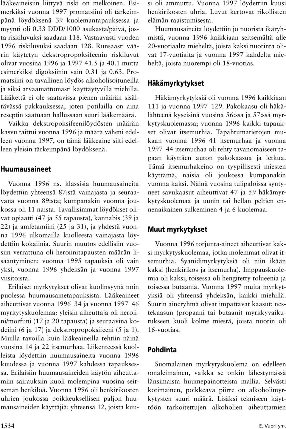 5 ja 40.1 mutta esimerkiksi digoksiinin vain 0.31 ja 0.63. Promatsiini on tavallinen löydös alkoholisoituneilla ja siksi arvaamattomasti käyttäytyvillä miehillä.