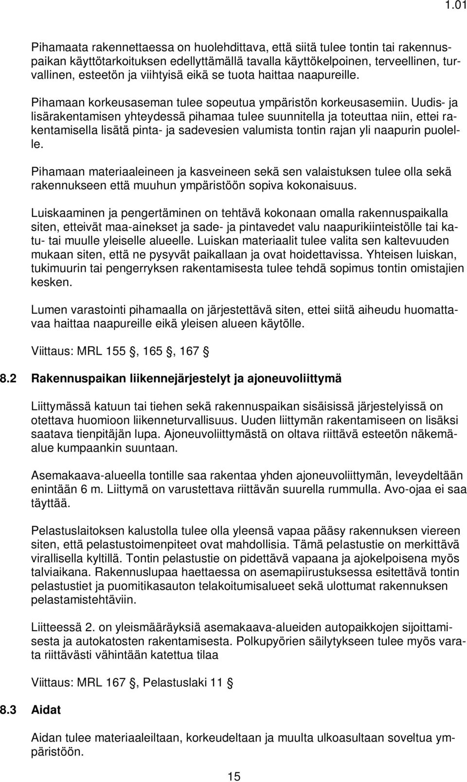 Uudis- ja lisärakentamisen yhteydessä pihamaa tulee suunnitella ja toteuttaa niin, ettei rakentamisella lisätä pinta- ja sadevesien valumista tontin rajan yli naapurin puolelle.
