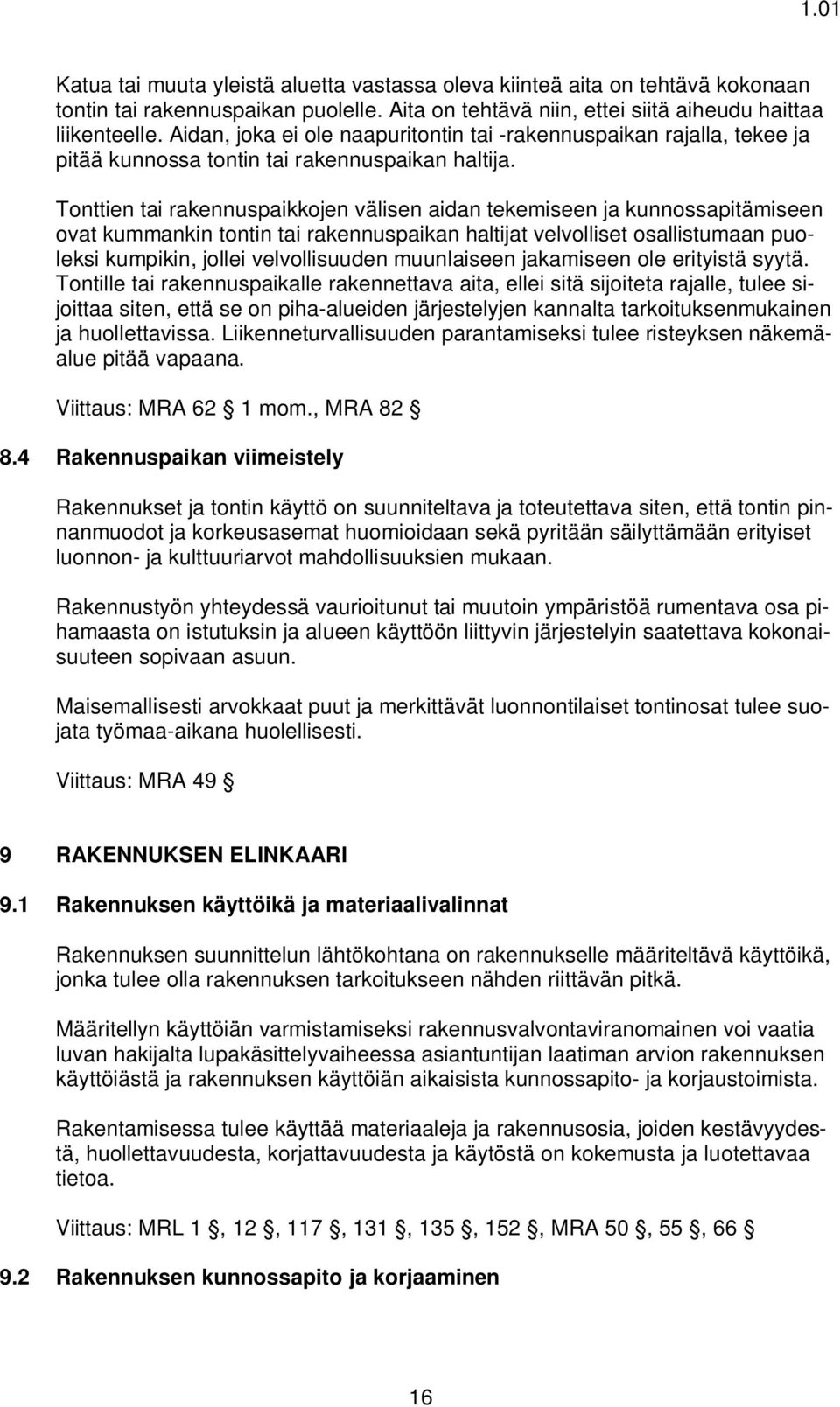 Tonttien tai rakennuspaikkojen välisen aidan tekemiseen ja kunnossapitämiseen ovat kummankin tontin tai rakennuspaikan haltijat velvolliset osallistumaan puoleksi kumpikin, jollei velvollisuuden