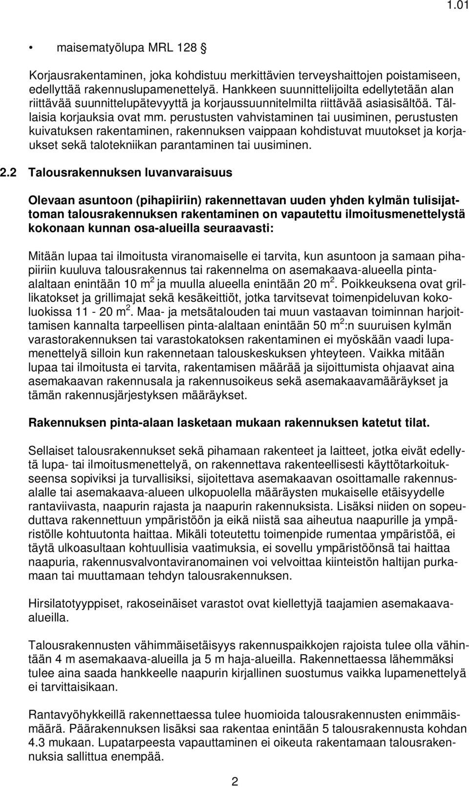 perustusten vahvistaminen tai uusiminen, perustusten kuivatuksen rakentaminen, rakennuksen vaippaan kohdistuvat muutokset ja korjaukset sekä talotekniikan parantaminen tai uusiminen. 2.