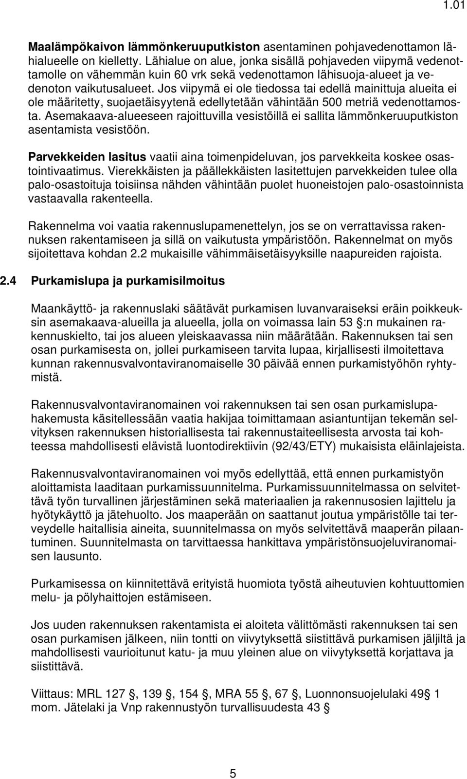Jos viipymä ei ole tiedossa tai edellä mainittuja alueita ei ole määritetty, suojaetäisyytenä edellytetään vähintään 500 metriä vedenottamosta.