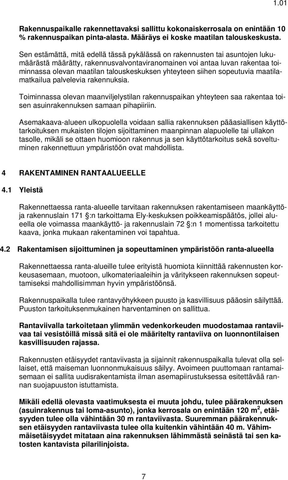yhteyteen siihen sopeutuvia maatilamatkailua palvelevia rakennuksia. Toiminnassa olevan maanviljelystilan rakennuspaikan yhteyteen saa rakentaa toisen asuinrakennuksen samaan pihapiiriin.
