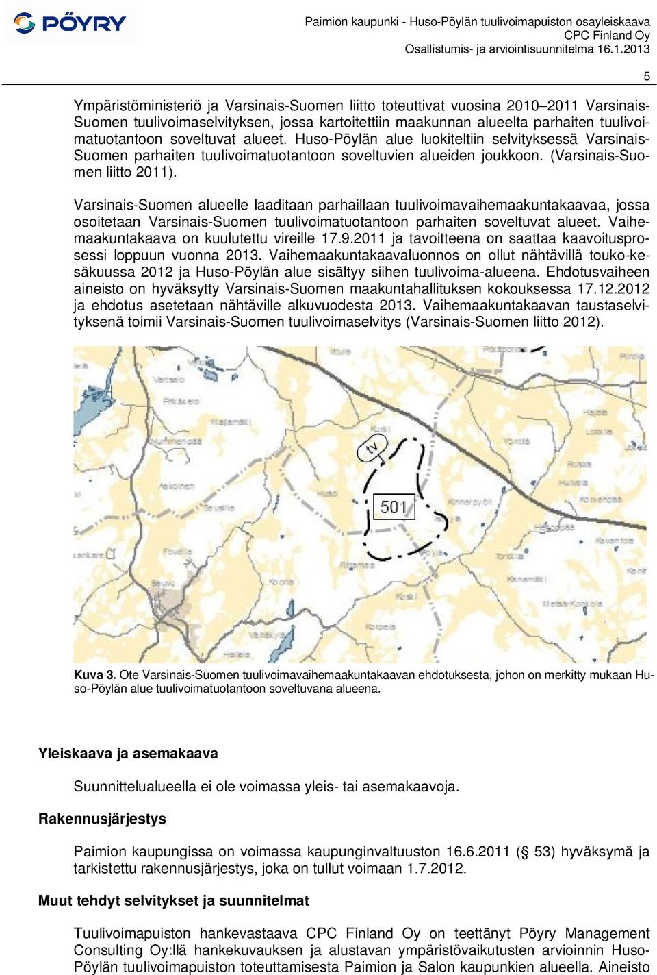 soveltuvat alueet. Huso-Pöylän alue luokiteltiin selvityksessä Varsinais- Suomen parhaiten tuulivoimatuotantoon soveltuvien alueiden joukkoon. (Varsinais-Suomen liitto 2011).