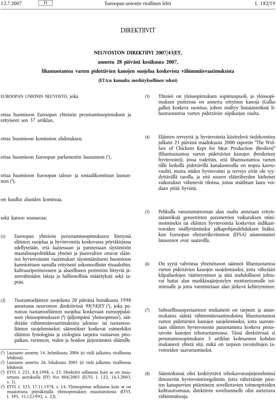 yleissopimuksen sopimuspuoli, ja yleissopimuksen puitteissa on annettu erityinen kanoja (Gallus gallus) koskeva suositus, johon sisältyy lisäsäännöksiä lihantuotantoa varten pidettävän siipikarjan