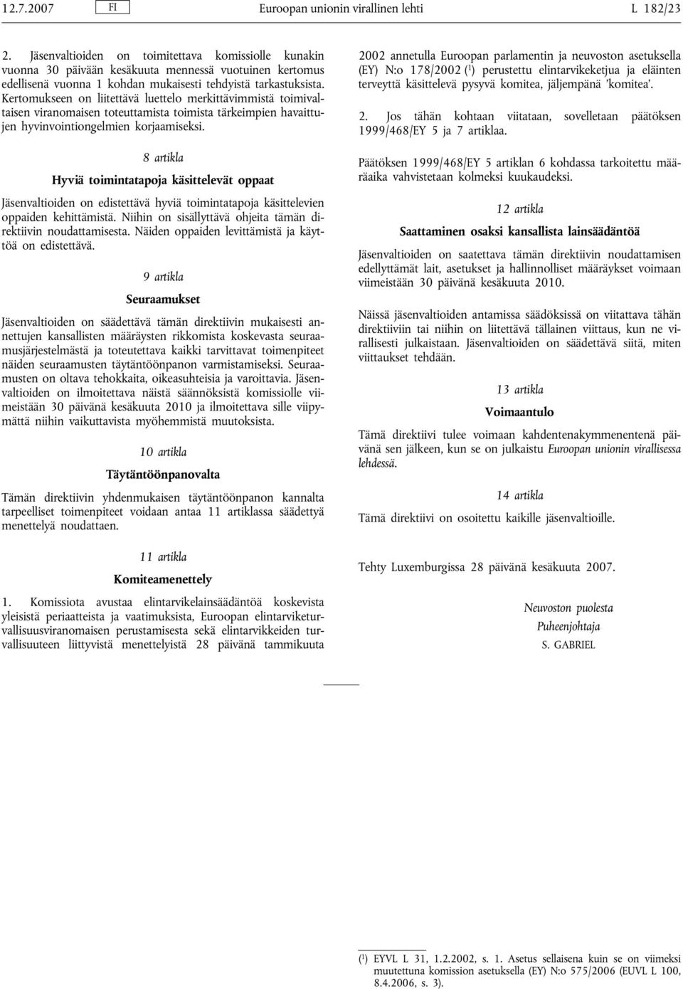 Kertomukseen on liitettävä luettelo merkittävimmistä toimivaltaisen viranomaisen toteuttamista toimista tärkeimpien havaittujen hyvinvointiongelmien korjaamiseksi.