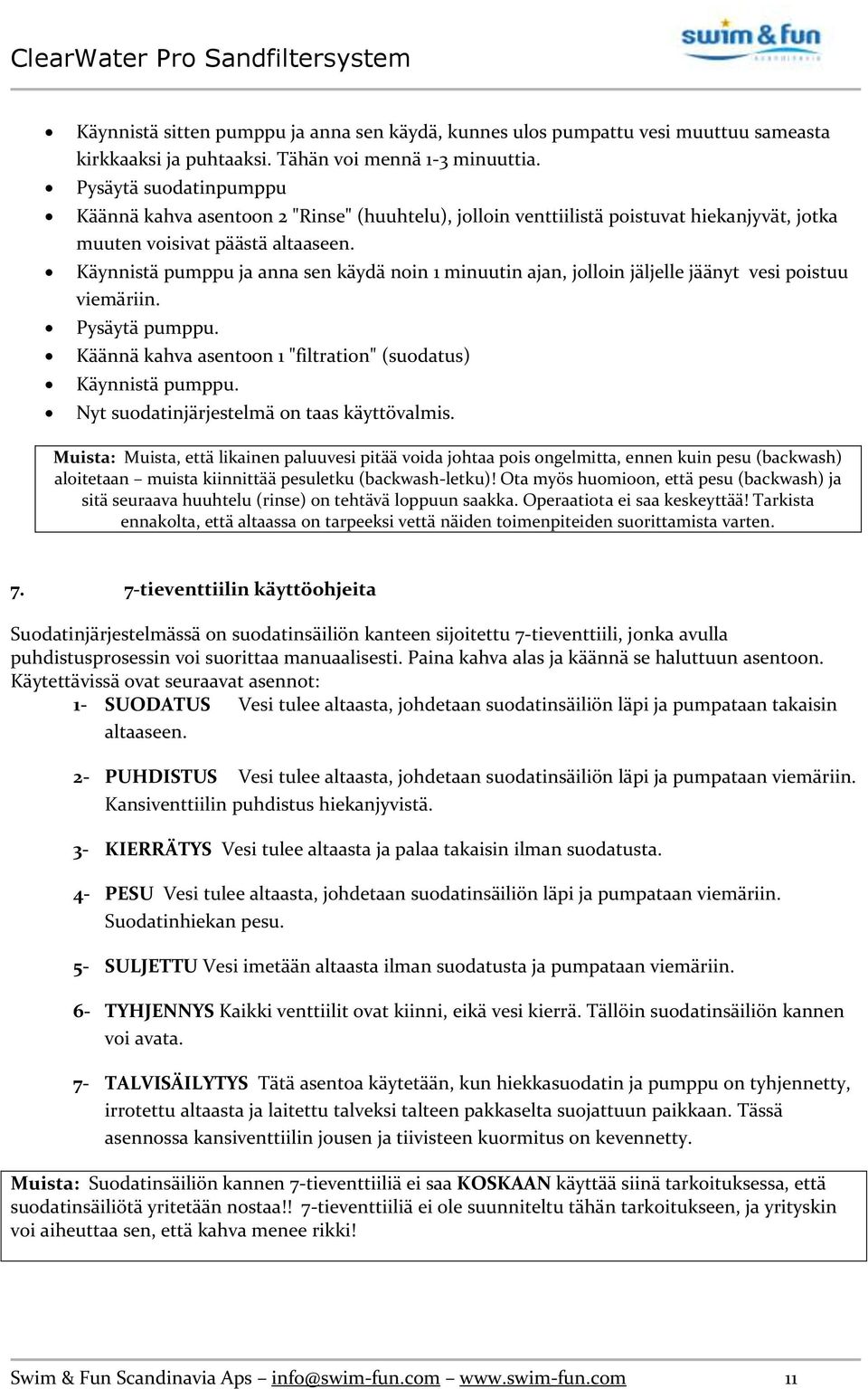 Käynnistä pumppu ja anna sen käydä noin 1 minuutin ajan, jolloin jäljelle jäänyt vesi poistuu viemäriin. Pysäytä pumppu. Käännä kahva asentoon 1 "filtration" (suodatus) Käynnistä pumppu.