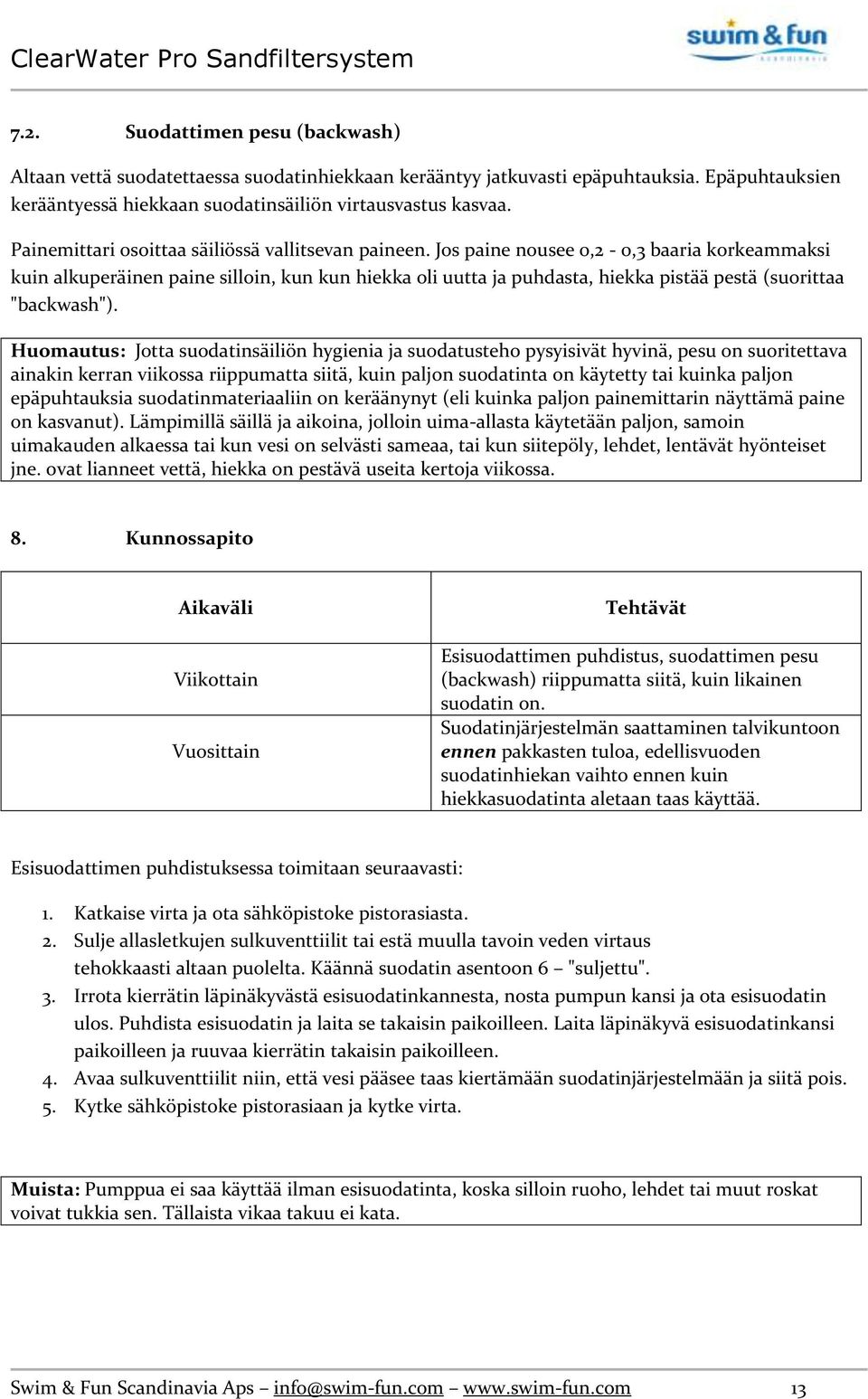 Jos paine nousee 0,2-0,3 baaria korkeammaksi kuin alkuperäinen paine silloin, kun kun hiekka oli uutta ja puhdasta, hiekka pistää pestä (suorittaa "backwash").