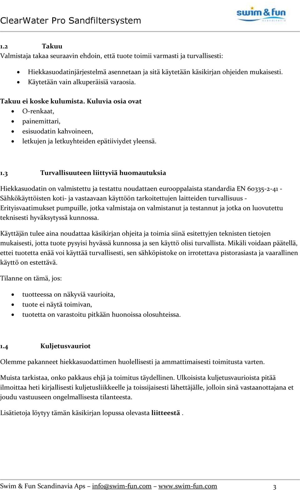 3 Turvallisuuteen liittyviä huomautuksia Hiekkasuodatin on valmistettu ja testattu noudattaen eurooppalaista standardia EN 60335-2-41 - Sähkökäyttöisten koti- ja vastaavaan käyttöön tarkoitettujen