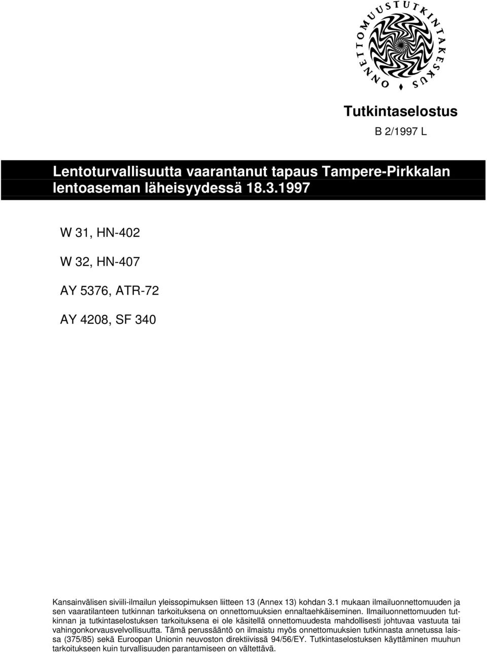 1 mukaan ilmailuonnettomuuden ja sen vaaratilanteen tutkinnan tarkoituksena on onnettomuuksien ennaltaehkäiseminen.