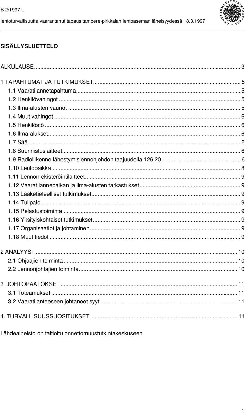 12 Vaaratilannepaikan ja ilma-alusten tarkastukset... 9 1.13 Lääketieteelliset tutkimukset... 9 1.14 Tulipalo... 9 1.15 Pelastustoiminta... 9 1.16 Yksityiskohtaiset tutkimukset... 9 1.17 Organisaatiot ja johtaminen.