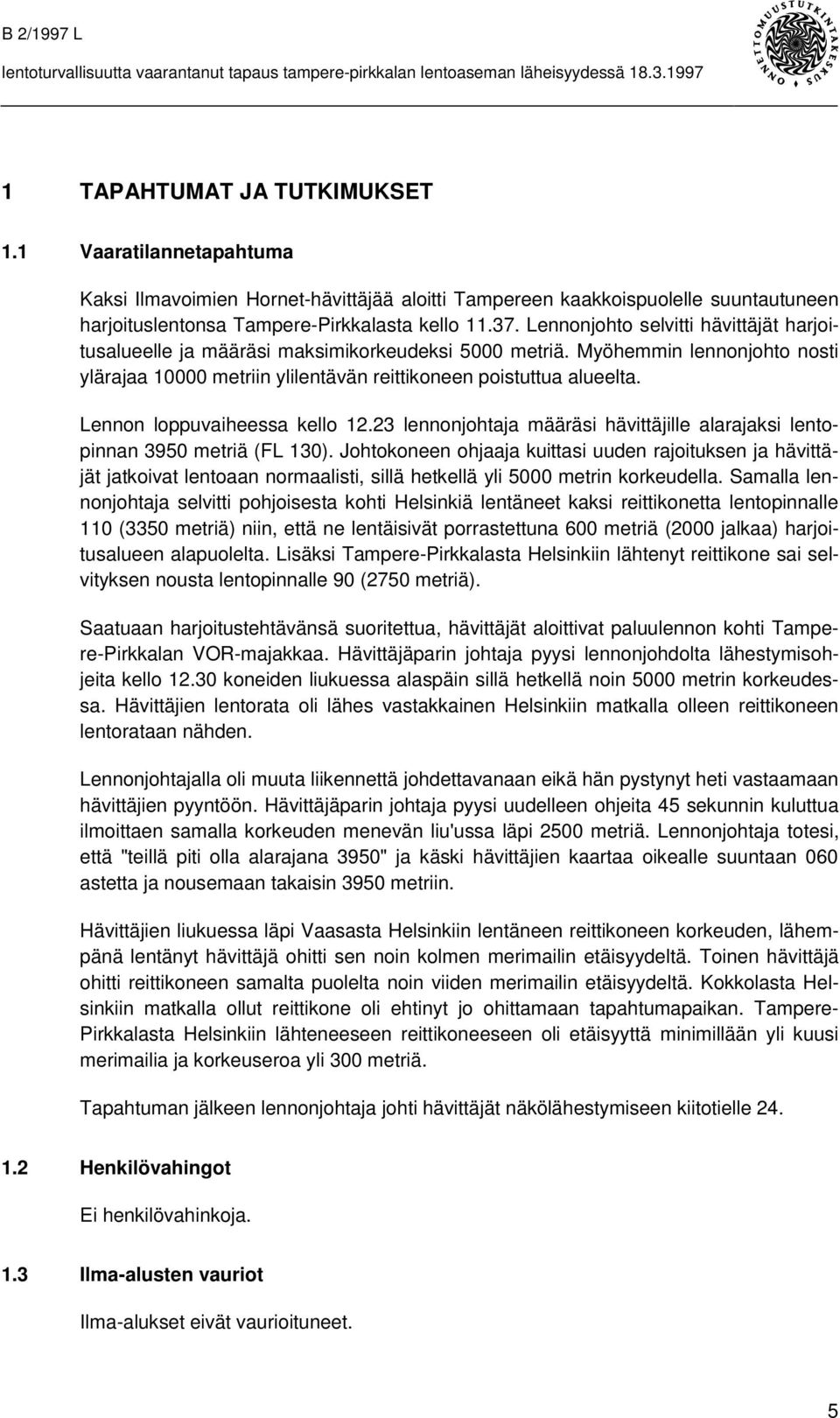 Lennon loppuvaiheessa kello 12.23 lennonjohtaja määräsi hävittäjille alarajaksi lentopinnan 3950 metriä (FL 130).