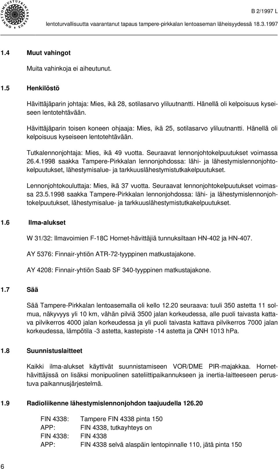 Seuraavat lennonjohtokelpuutukset voimassa 26.4.1998 saakka Tampere-Pirkkalan lennonjohdossa: lähi- ja lähestymislennonjohtokelpuutukset, lähestymisalue- ja tarkkuuslähestymistutkakelpuutukset.