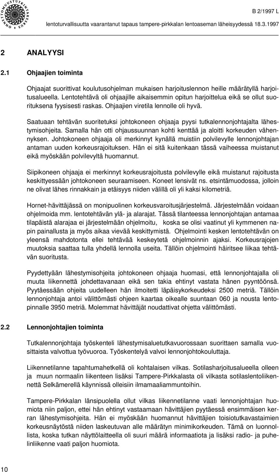 Saatuaan tehtävän suoritetuksi johtokoneen ohjaaja pyysi tutkalennonjohtajalta lähestymisohjeita. Samalla hän otti ohjaussuunnan kohti kenttää ja aloitti korkeuden vähennyksen.