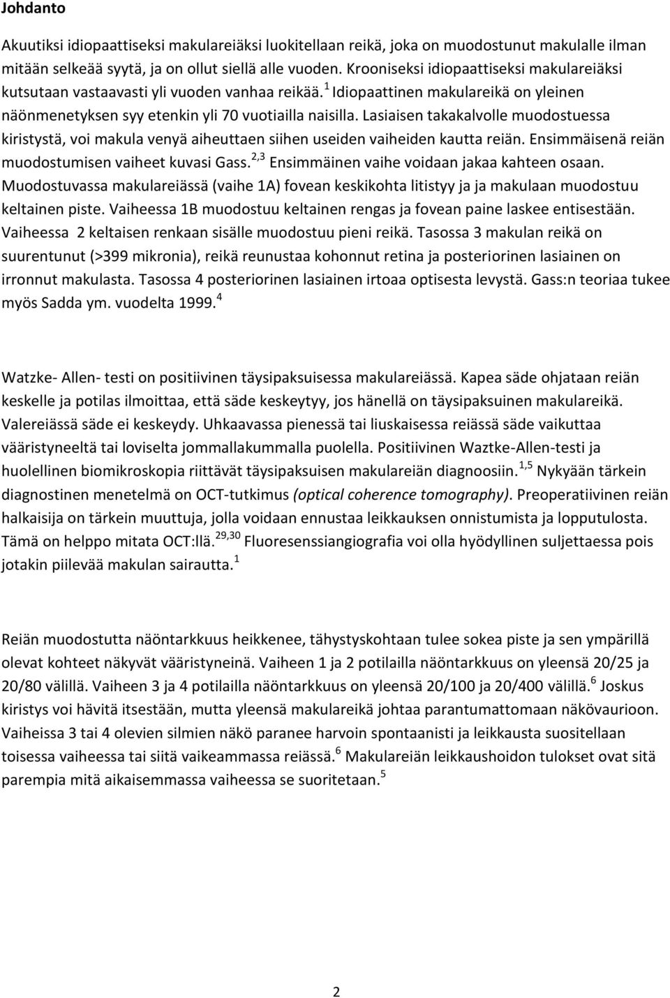 Lasiaisen takakalvolle muodostuessa kiristystä, voi makula venyä aiheuttaen siihen useiden vaiheiden kautta reiän. Ensimmäisenä reiän muodostumisen vaiheet kuvasi Gass.