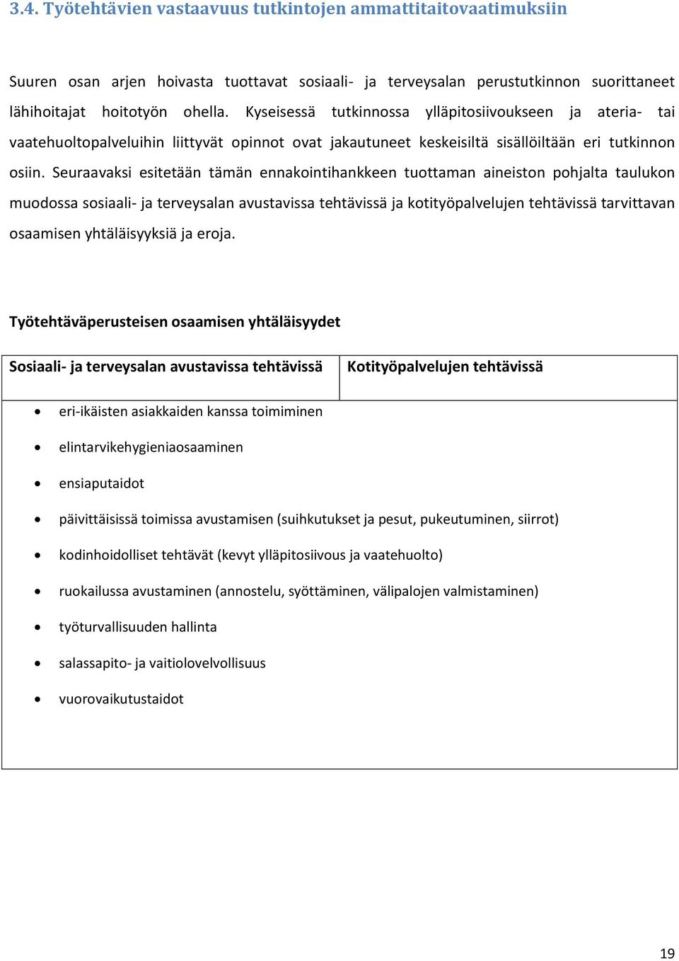 Seuraavaksi esitetään tämän ennakointihankkeen tuottaman aineiston pohjalta taulukon muodossa sosiaali- ja terveysalan avustavissa tehtävissä ja kotityöpalvelujen tehtävissä tarvittavan osaamisen