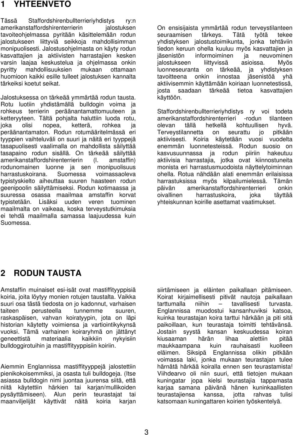 Jalostusohjelmasta on käyty rodun kasvattajien ja aktiivisten harrastajien kesken varsin laajaa keskustelua ja ohjelmassa onkin pyritty mahdollisuuksien mukaan ottamaan huomioon kaikki esille tulleet