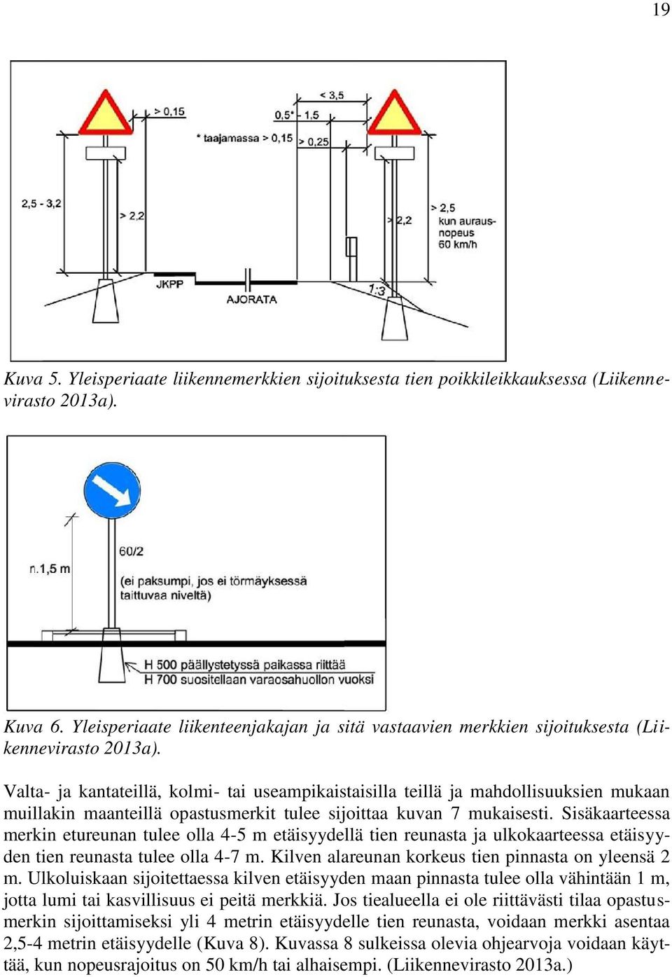 Valta- ja kantateillä, kolmi- tai useampikaistaisilla teillä ja mahdollisuuksien mukaan muillakin maanteillä opastusmerkit tulee sijoittaa kuvan 7 mukaisesti.