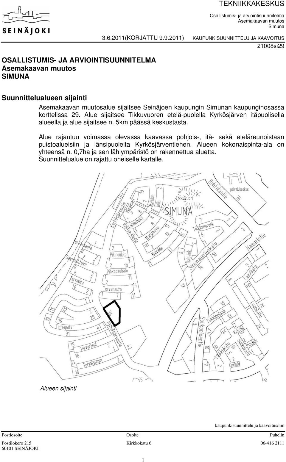 Simunan kaupunginosassa korttelissa 29. Alue sijaitsee Tikkuvuoren etelä-puolella Kyrkösjärven itäpuolisella alueella ja alue sijaitsee n. 5km päässä keskustasta.