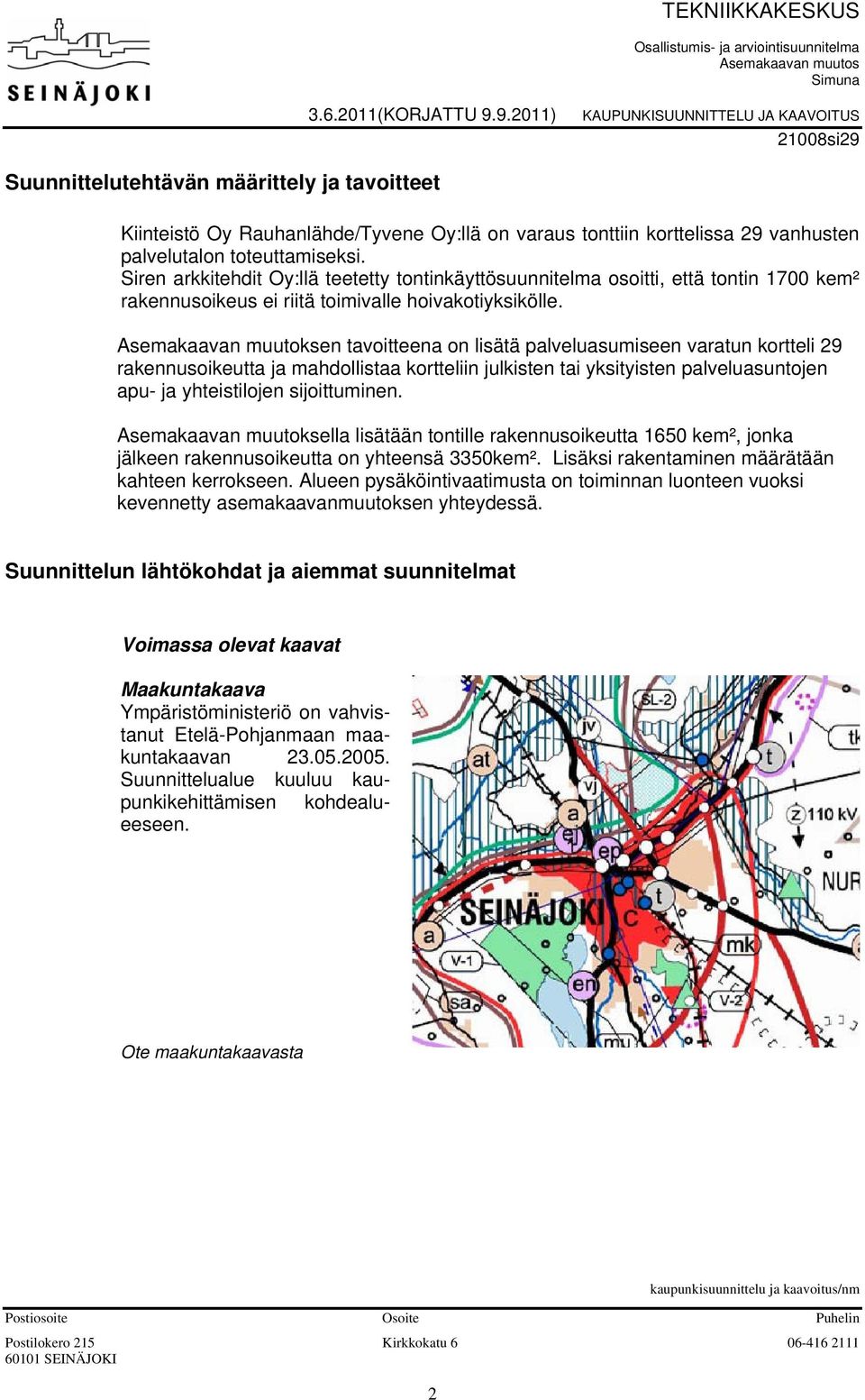 toteuttamiseksi. Siren arkkitehdit Oy:llä teetetty tontinkäyttösuunnitelma osoitti, että tontin 1700 kem² rakennusoikeus ei riitä toimivalle hoivakotiyksikölle.