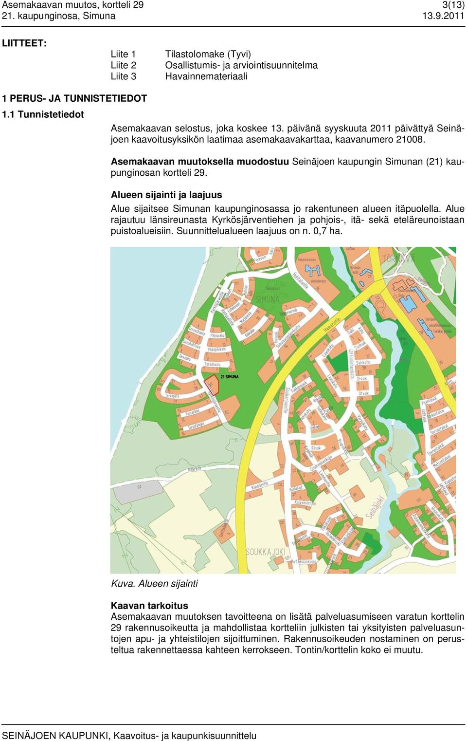 Asemakaavan muutoksella muodostuu Seinäjoen kaupungin Simunan (21) kaupunginosan kortteli 29. Alueen sijainti ja laajuus Alue sijaitsee Simunan kaupunginosassa jo rakentuneen alueen itäpuolella.