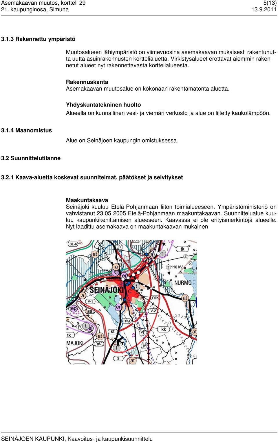 Yhdyskuntatekninen huolto Alueella on kunnallinen vesi- ja viemäri verkosto ja alue on liitetty kaukolämpöön. 3.1.4 Maanomistus Alue on Seinäjoen kaupungin omistuksessa. 3.2 