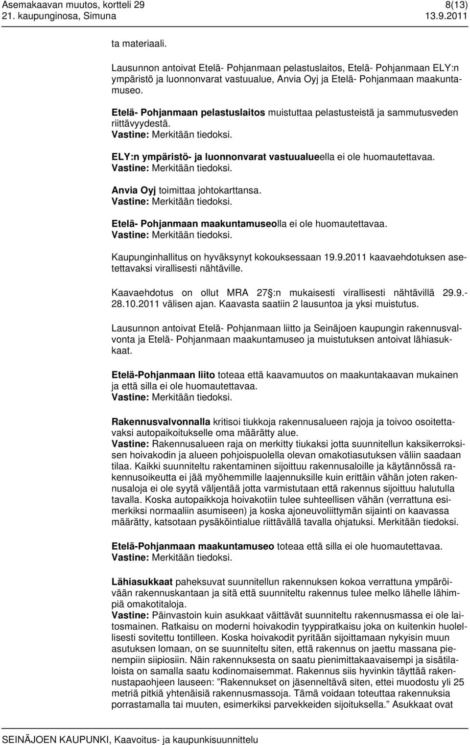 Etelä- Pohjanmaan pelastuslaitos muistuttaa pelastusteistä ja sammutusveden riittävyydestä. Vastine: Merkitään tiedoksi. ELY:n ympäristö- ja luonnonvarat vastuualueella ei ole huomautettavaa.