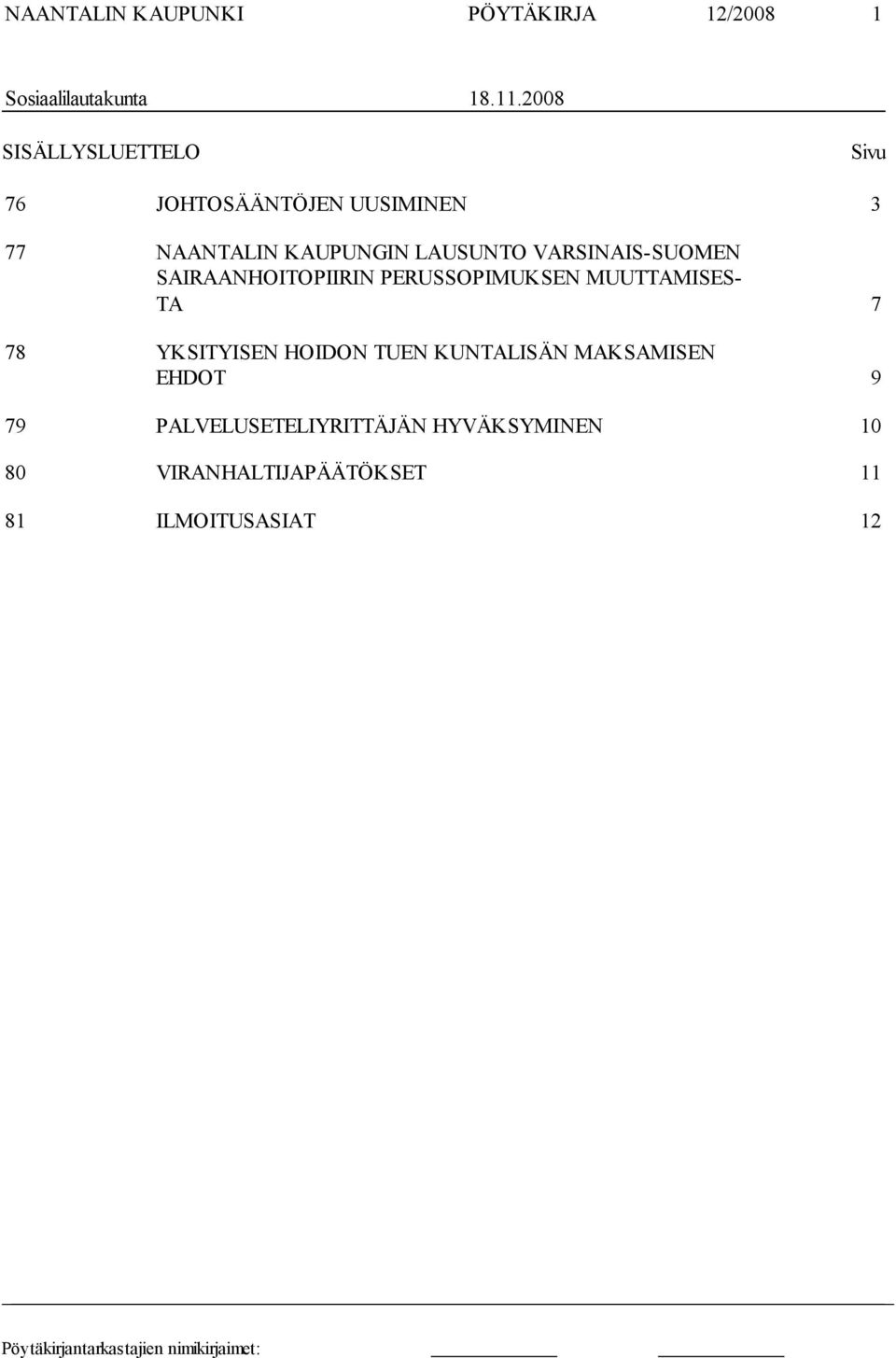 VARSINAIS-SUOMEN SAIRAANHOITOPIIRIN PERUSSOPIMUKSEN MUUTTAMISES- TA 7 78 YKSITYISEN HOIDON