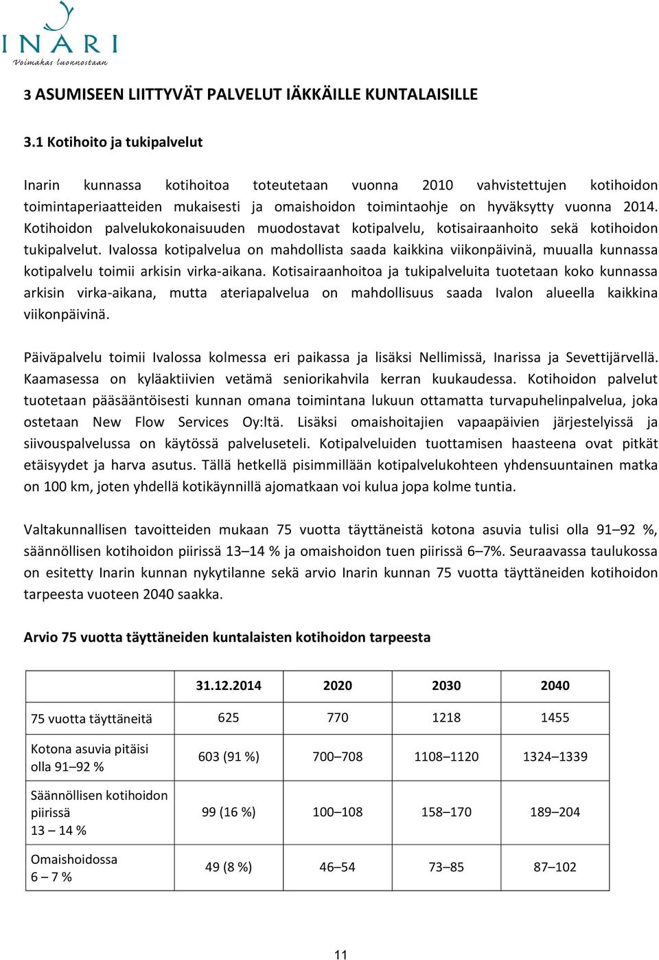 Kotihoidon palvelukokonaisuuden muodostavat kotipalvelu, kotisairaanhoito sekä kotihoidon tukipalvelut.