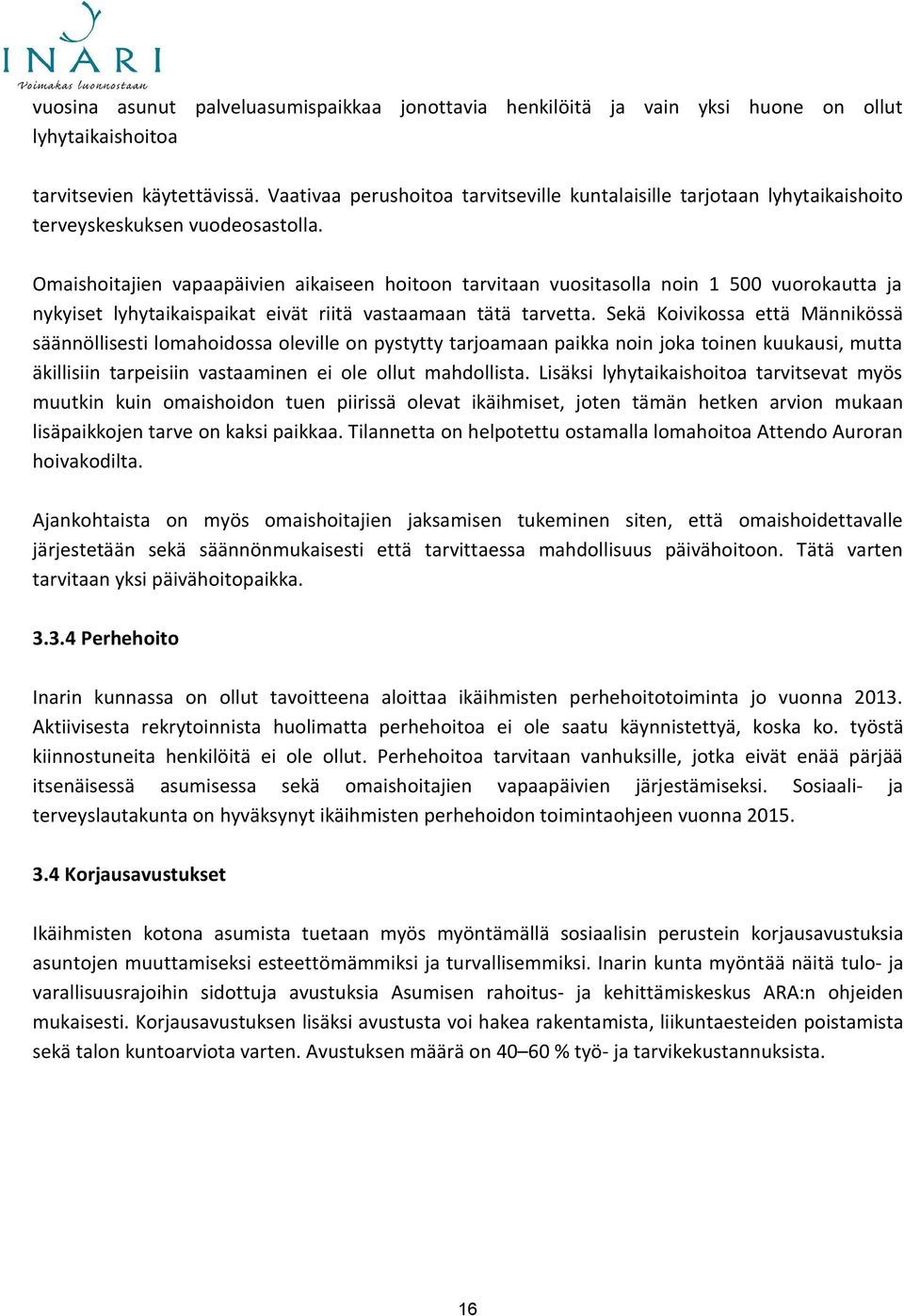 Omaishoitajien vapaapäivien aikaiseen hoitoon tarvitaan vuositasolla noin 1 500 vuorokautta ja nykyiset lyhytaikaispaikat eivät riitä vastaamaan tätä tarvetta.