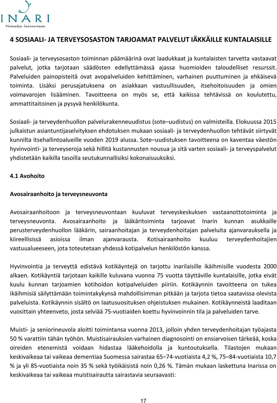 Lisäksi perusajatuksena on asiakkaan vastuullisuuden, itsehoitoisuuden ja omien voimavarojen lisääminen.