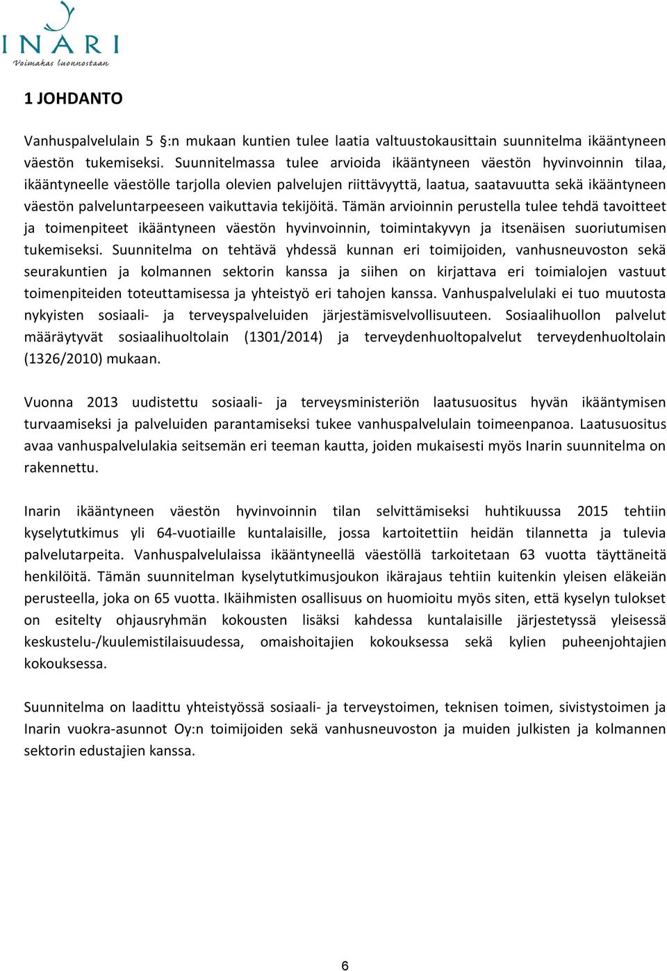 vaikuttavia tekijöitä. Tämän arvioinnin perustella tulee tehdä tavoitteet ja toimenpiteet ikääntyneen väestön hyvinvoinnin, toimintakyvyn ja itsenäisen suoriutumisen tukemiseksi.