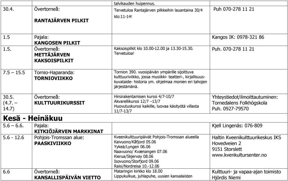 6 Övertorneå: KANSALLISPÄIVÄN VIETTO Kaksoispilkit klo 10.00-12.00 ja 13.30-15.30. Tervetuloa! Tornion 390.