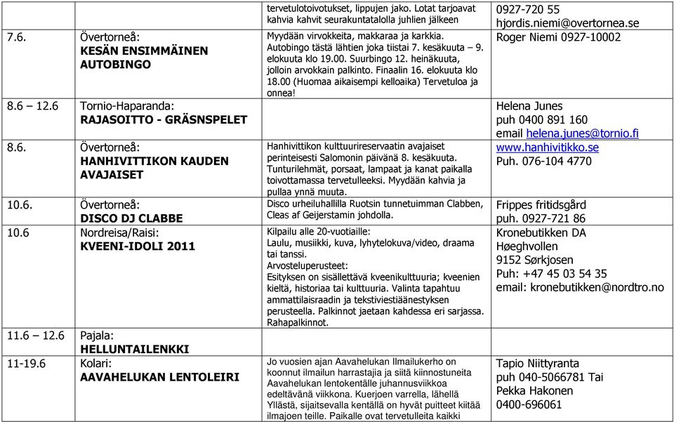 Lotat tarjoavat kahvia kahvit seurakuntatalolla juhlien jälkeen Myydään virvokkeita, makkaraa ja karkkia. Autobingo tästä lähtien joka tiistai 7. kesäkuuta 9. elokuuta klo 19.00. Suurbingo 12.