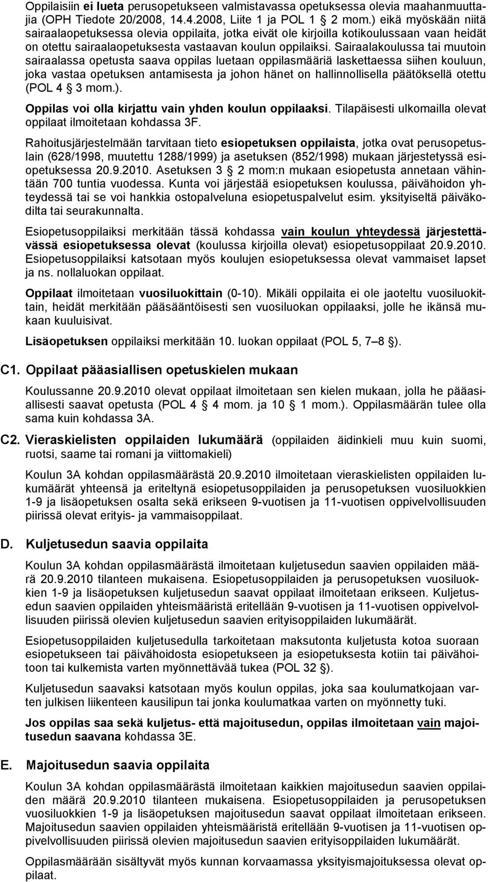 Sairaalakoulussa tai muutoin sairaalassa opetusta saava oppilas luetaan oppilasmääriä laskettaessa siihen kouluun, joka vastaa opetuksen antamisesta ja johon hänet on hallinnollisella päätöksellä