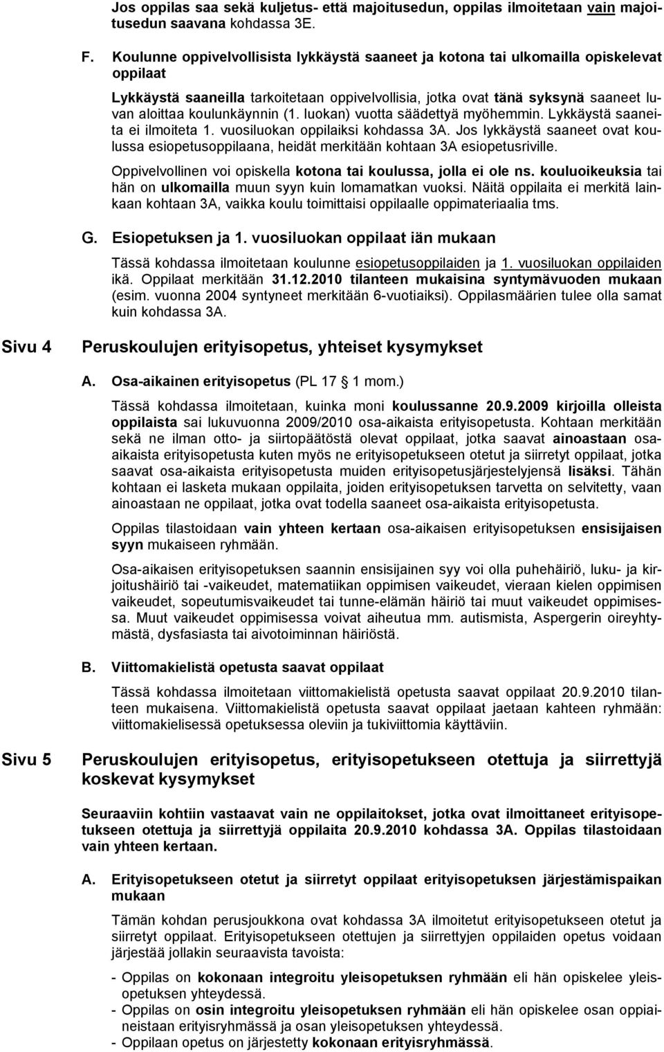 koulunkäynnin (1. luokan) vuotta säädettyä myöhemmin. Lykkäystä saaneita ei ilmoiteta 1. vuosiluokan oppilaiksi kohdassa 3A.