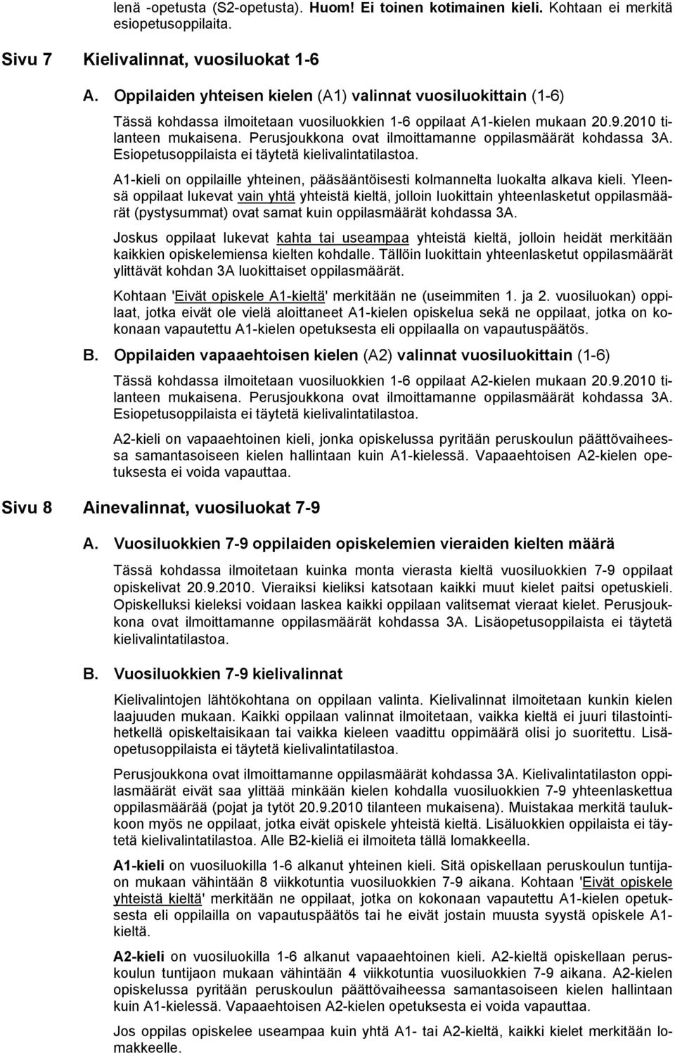 Perusjoukkona ovat ilmoittamanne oppilasmäärät kohdassa 3A. Esiopetusoppilaista ei täytetä kielivalintatilastoa. A1-kieli on oppilaille yhteinen, pääsääntöisesti kolmannelta luokalta alkava kieli.