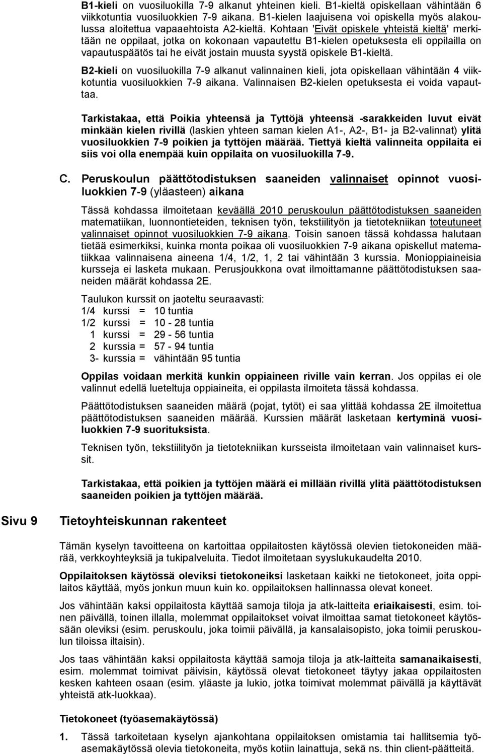 Kohtaan 'Eivät opiskele yhteistä kieltä' merkitään ne oppilaat, jotka on kokonaan vapautettu B1-kielen opetuksesta eli oppilailla on vapautuspäätös tai he eivät jostain muusta syystä opiskele