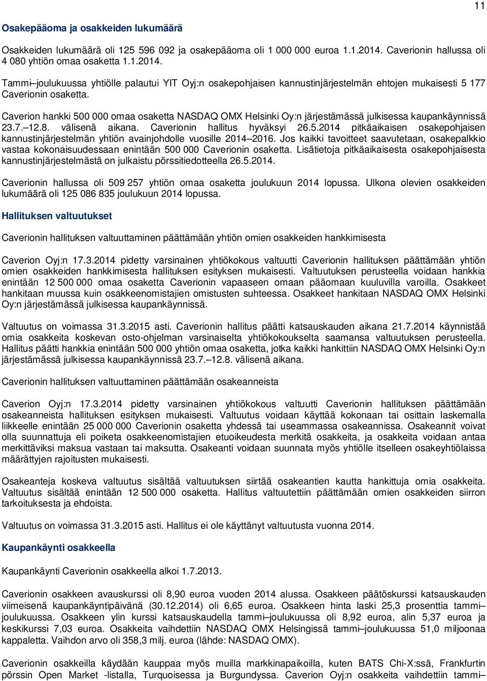 Caverion hankki 500 000 omaa osaketta NASDAQ OMX Helsinki Oy:n järjestämässä julkisessa kaupankäynnissä 23.7. 12.8. välisenä aikana. Caverionin hallitus hyväksyi 26.5.2014 pitkäaikaisen osakepohjaisen kannustinjärjestelmän yhtiön avainjohdolle vuosille 2014 2016.