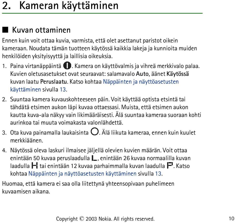 Kuvien oletusasetukset ovat seuraavat: salamavalo Auto, äänet Käytössä kuvan laatu Peruslaatu. Katso kohtaa Näppäinten ja näyttöasetusten käyttäminen sivulla 13. 2.