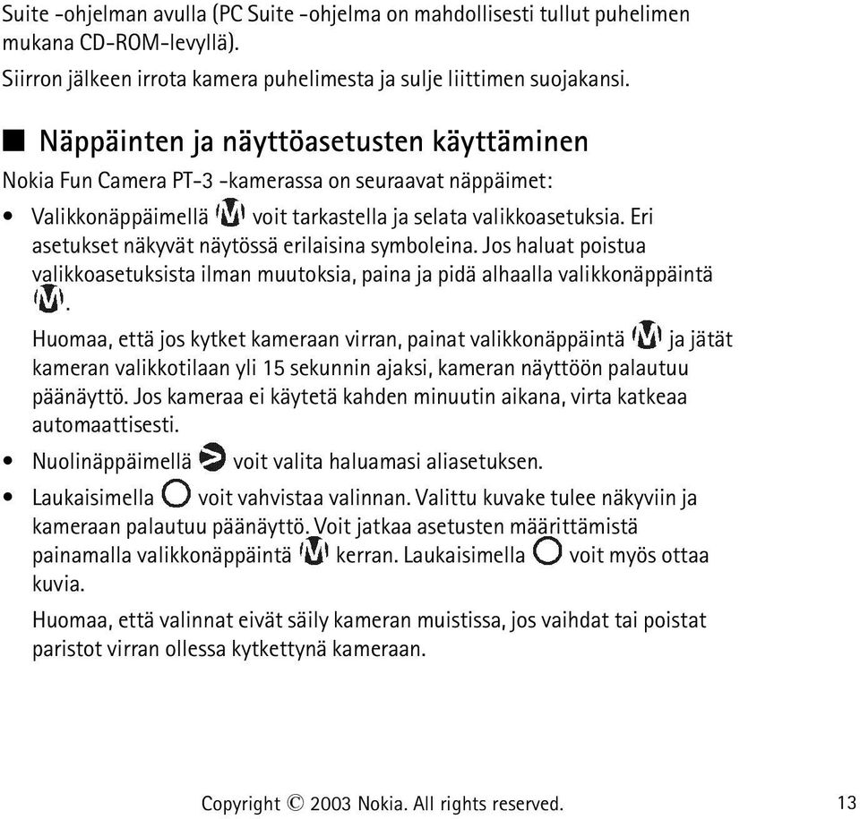 Eri asetukset näkyvät näytössä erilaisina symboleina. Jos haluat poistua valikkoasetuksista ilman muutoksia, paina ja pidä alhaalla valikkonäppäintä.