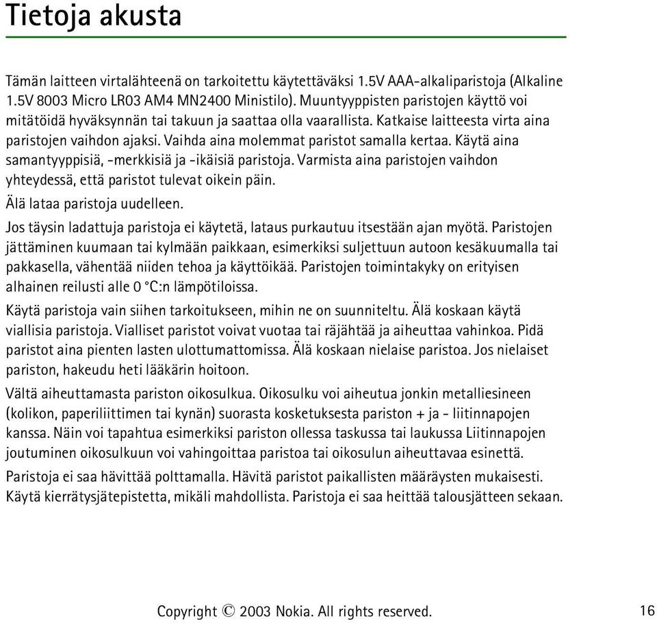 Vaihda aina molemmat paristot samalla kertaa. Käytä aina samantyyppisiä, -merkkisiä ja -ikäisiä paristoja. Varmista aina paristojen vaihdon yhteydessä, että paristot tulevat oikein päin.