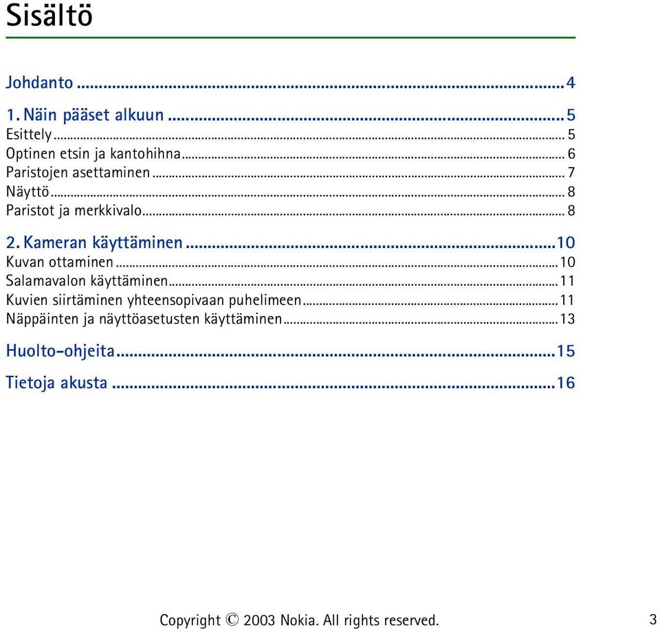 ..10 Kuvan ottaminen...10 Salamavalon käyttäminen...11 Kuvien siirtäminen yhteensopivaan puhelimeen.